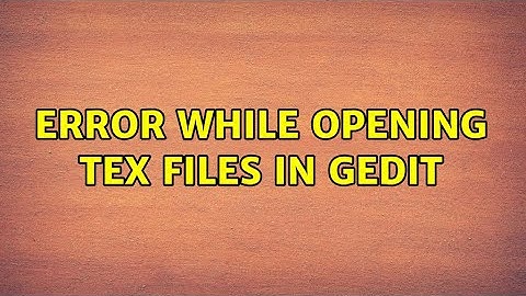 Ubuntu: Error while opening tex files in gedit (2 Solutions!!)