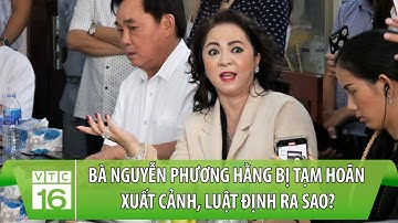 Bà Nguyễn Phương Hằng bị tạm hoãn xuất cảnh, luật định ra sao? | VTC16