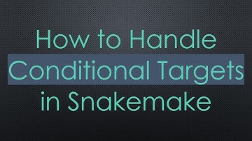 How to Handle Conditional Targets in Snakemake
