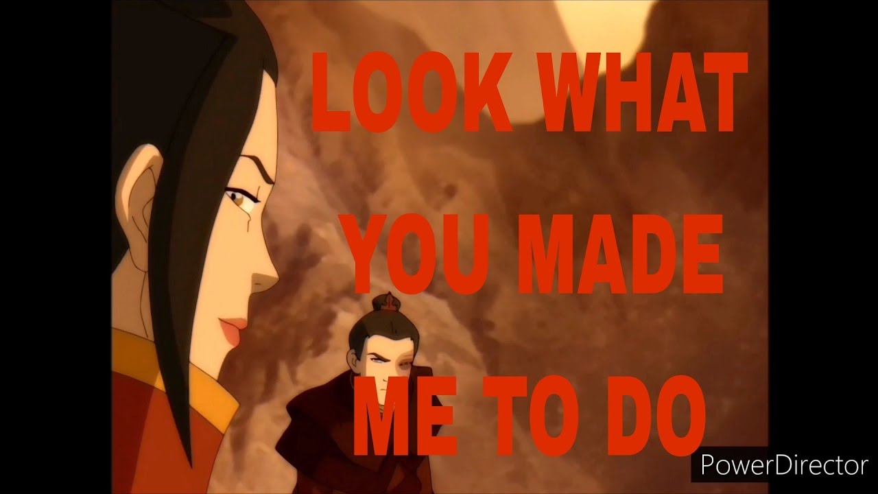 Azula - Look what you made me do
