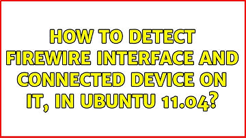 How to detect FireWire interface and Connected device on it, in Ubuntu 11.04? (2 Solutions!!)
