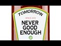 TOMORROW / NEVER GOOD ENOUGH
