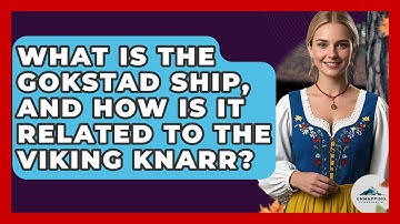 What Is The Gokstad Ship, And How Is It Related To The Viking Knarr? - Unmapping Scandinavia