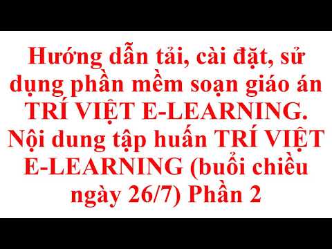 Hướng dẫn tải,cài đặt,sử dụng phần mềm soạn giáo án.Nội dung tập huấn TRÍVIỆT E-LEARNING(Buổi chiều)