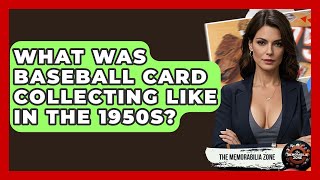 What Was Baseball Card Collecting Like In The 1950s - The Memorabilia Zone