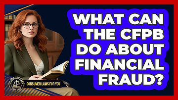 What Can The CFPB Do About Financial Fraud? - Consumer Laws For You