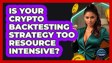 Is Your Crypto Backtesting Strategy Too Resource Intensive? - Crypto Trading Strategists
