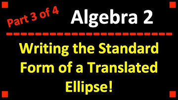 Writing the Standard Form of a Translated Ellipse (Part 3 of 4)