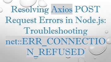 Resolving Axios POST Request Errors in Node.js: Troubleshooting net::ERR_CONNECTION_REFUSED