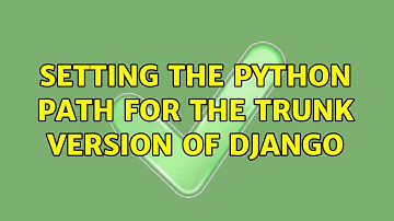 Ubuntu: Setting the Python path for the trunk version of Django (2 Solutions!!)