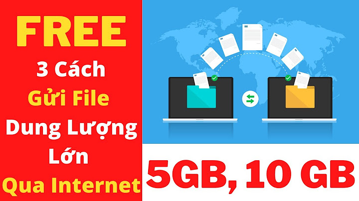 Gửi file dung lượng lớn cần share như thế nào năm 2024