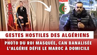 Photo Du Roi Masquée, Can Banalisée, Gestes Hostile Et Discours Méprisants Lalgérie Défie Le Maroc