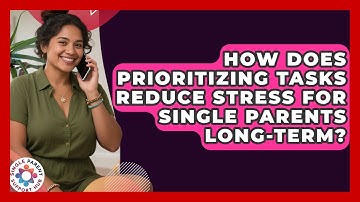 How Does Prioritizing Tasks Reduce Stress For Single Parents Long-term? - Single Parent Support Hub