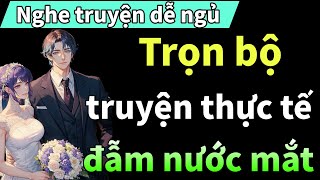 Trọn bộ truyện thực tế đẫm nước mắt - nghe và cảm nhận