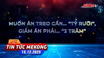 [🔴 Live] Muốn án treo cần… “tỷ rưỡi”, giảm án phải… “3 trăm” | Tin tức Mekong 15.12.2025