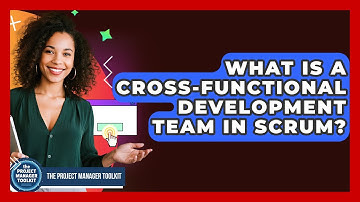 What Is A Cross-Functional Development Team In Scrum? - The Project Manager Toolkit