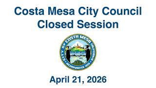 Costa Mesa City Council Closed Session April 21, 2026