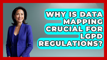 Why Is Data Mapping Crucial For LGPD Regulations? - AI and Technology Law