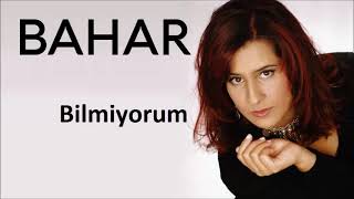 Bahar- Bilmiyorum