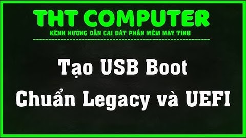 Hướng dẫn tạo USB Boot đa năng chuẩn Legacy và UEFI | THT COMPUTER
