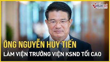 Ông Nguyễn Huy Tiến được bầu làm Viện trưởng Viện Kiểm sát nhân dân Tối cao | Báo VietNamNet