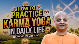 How to Practice Karma Yoga in Daily Life? || Vamsidhari Das || ISKCON Vadodara