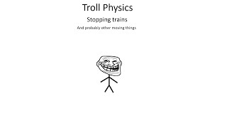 Troll Physics: Stopping trains