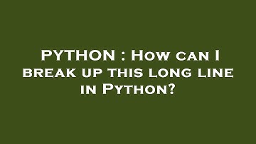 PYTHON : How can I break up this long line in Python?
