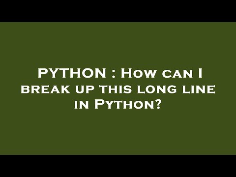 PYTHON : How can I break up this long line in Python?