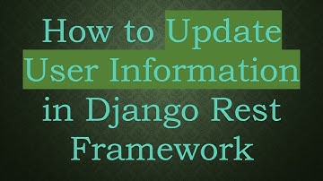 How to Update User Information in Django Rest Framework