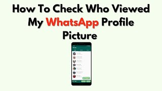 How To Check Who Viewed My WhatsApp Profile Picture – What You Need To Know