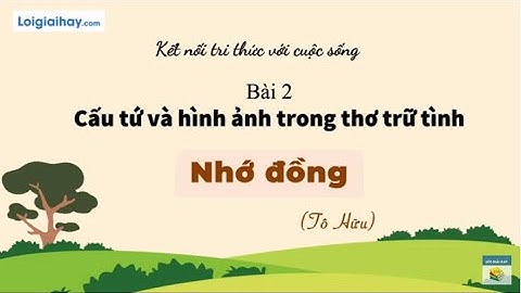 Soạn bài Nhớ đồng SGK Ngữ văn 11 tập 1 Kết nối tri thức
