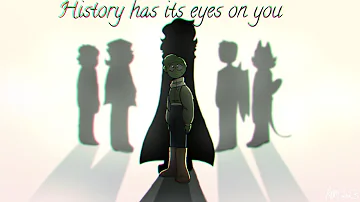 History Has its Eyes on You (OC Animatic)