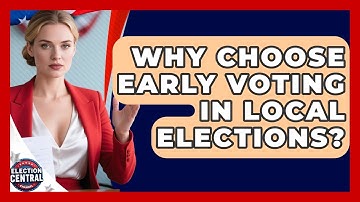 Why Choose Early Voting In Local Elections? - Election Central Channel