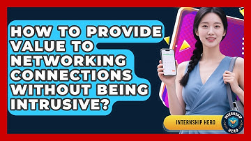 How To Provide Value To Networking Connections Without Being Intrusive? - Internship Hero