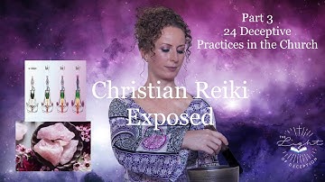 Christian Reiki Part 3-24 Deceptive Practices in the Church Re-Uploaded