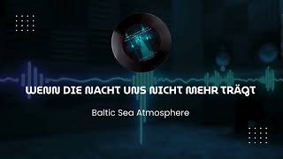 WENN DIE NACHT UNS NICHT MEHR TRÄGT - Baltic Sea Atmosphere @BalticSeaAtmosphere