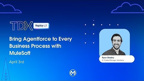 TDX Replay - Bring Agentforce to Every Business Process with MuleSoft