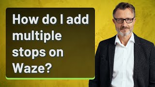 How do I add multiple stops on Waze?