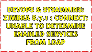 DevOps & SysAdmins: Zimbra 8.7.1 : Connect: Unable to determine enabled services from ldap