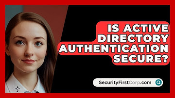 Is Active Directory Authentication Secure? - SecurityFirstCorp.com