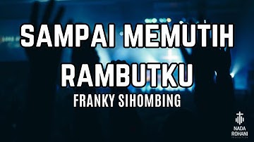 ✨SAMPAI MEMUTIH RAMBUTKU✨ – Franky Sihombing | Lirik Lagu Rohani