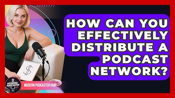 How Can You Effectively Distribute A Podcast Network? - Modern Podcaster Hub