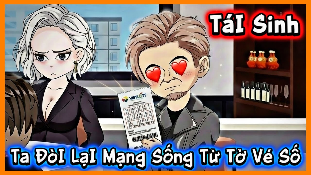 Tái Sinh : Ta Đòi Lại Mạng Sống Từ Tờ Vé Số | Full Có Kết