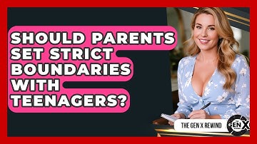 Should Parents Set Strict Boundaries With Teenagers? - The Gen X Rewind
