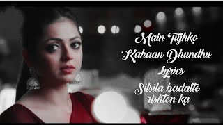 Main Tujhko Kahaan Dhundhu Lyrics – Silsila Badalte Rishton Ka