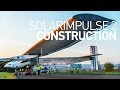 Construction of Solar Impulse 2, the Round-The-World Solar Airplane