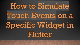 How to Simulate Touch Events on a Specific Widget in Flutter