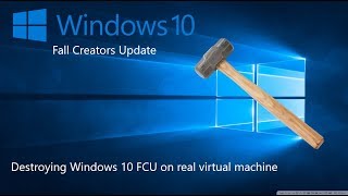 Destroying Windows 10 Fall Creators Update on real virtual machine