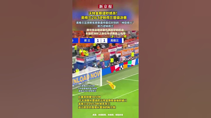 沃特金斯读秒绝杀！英格兰2比1逆转荷兰晋级决赛，英格兰足球教练索斯盖特最后时刻的“神级换人”助力逆转荷兰，荷兰失去绝杀复仇西班牙的机会 ，本届欧洲杯之旅在半决赛画上句号。
